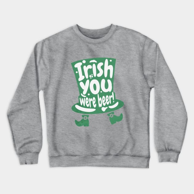 Irish you were beer Crewneck Sweatshirt by DesignByJeff